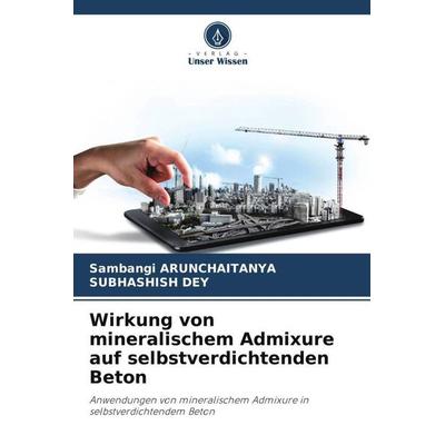 Wirkung von mineralischem Admixure auf selbstverdichtenden Beton, Taschenbuch von Sambangi Arunchaitanya,Subhashish Dey, Verlag Unser Wissen,