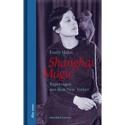 Shanghai Magie. Reportagen aus dem New Yorker, Gebundene Ausgabe von Emily Hahn, Ebersbach & Simon, 978-3-86915-252-3