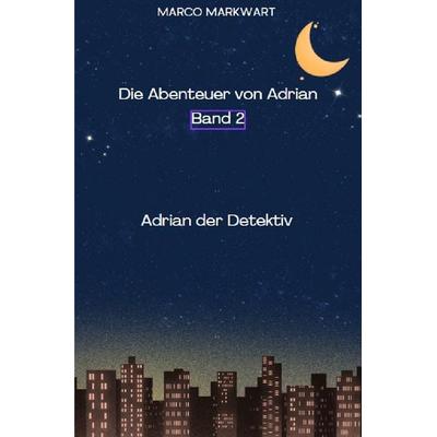 Die Abenteuer von Adrian / Die Abenteuer von Adrian, Adrian der Detektiv, Taschenbuch von Marco Markwart, Epubli, 978-3-7584-5273-4
