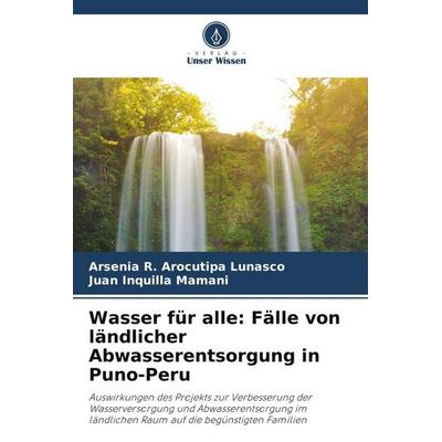 Wasser für alle: Fälle von ländlicher Abwasserentsorgung in Puno-Peru, Taschenbuch von Arsenia R. Arocutipa Lunasco,Juan Inquilla Mamani, Verlag Unser