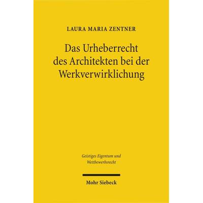 Das Urheberrecht des Architekten bei der Werkverwirklichung, Taschenbuch von Laura M. Zentner, Mohr Siebeck, 978-3-16-150724-3