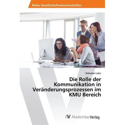 Die Rolle der Kommunikation in Veränderungsprozessen im KMU Bereich, Taschenbuch von Slobodan Lukic, AV Akademikerverlag, 978-620-2-22048-4