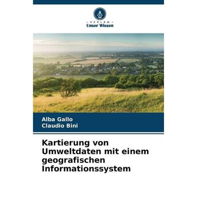 Kartierung von Umweltdaten mit einem geografischen Informationssystem, Taschenbuch von Alba Gallo,Claudio Bini, Verlag Unser Wissen, 978-620-2-32184-6