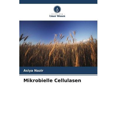 Mikrobielle Cellulasen, Taschenbuch von Asiya Nazir, Verlag Unser Wissen, 978-620-9-83107-2