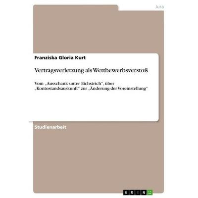 Vertragsverletzung als Wettbewerbsverstoß, Taschenbuch von Franziska Gloria Kurt, GRIN, 978-3-656-18534-5