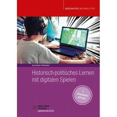 Historisch-politisches Lernen mit digitalen Spielen, Taschenbuch von Alexander Preisinger, Wochenschau, 978-3-7344-1767-2