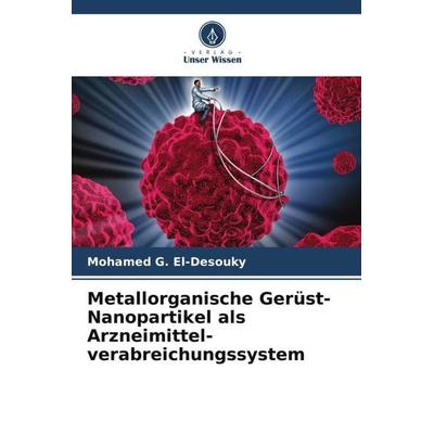 Metallorganische Gerüst-Nanopartikel als Arzneimittel-verabreichungssystem, Taschenbuch von Mohamed G. El-Desouky, Verlag Unser Wissen,