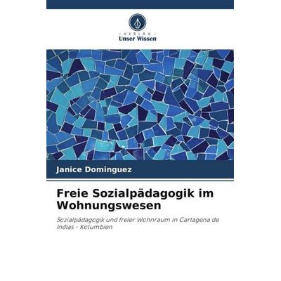 Freie Sozialpädagogik im Wohnungswesen, Taschenbuch von Janice Dominguez, Verlag Unser Wissen, 978-620-6-40962-5