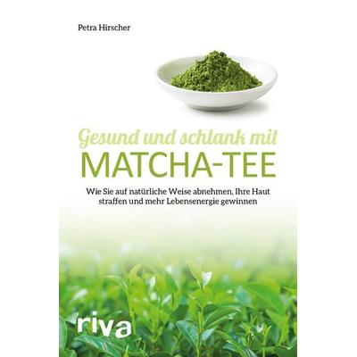 Gesund und schlank mit Matcha-Tee, Taschenbuch von Petra Hirscher, RIVA, 978-3-86883-965-4