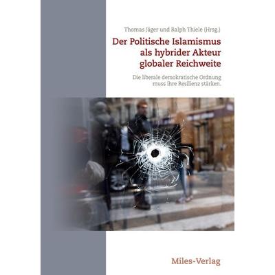 Der Politische Islamismus als hybrider Akteur globaler Reichweite, Taschenbuch von , Miles-Verlag, 978-3-96776-041-5