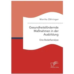 Gesundheitsfördernde Massnahmen in der Ausbildung: Eine Bedarfsanalyse, Fachbücher von Monika Zähringer