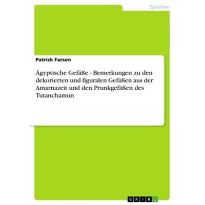 Ägyptische Gefäße - Bemerkungen zu den dekorierten und figuralen Gefäßen aus der Amarnazeit und den Prunkgefäßen des Tutanchamun, Taschenbuch von