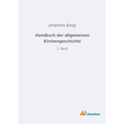 Handbuch der allgemeinen Kirchengeschichte, Taschenbuch von Johannes Alzog, Literaricon, 978-3-96506-180-4