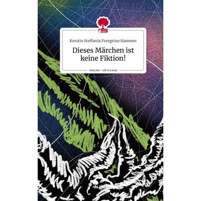 Dieses Märchen ist keine Fiktion!. Life is a Story - story.one, Gebundene Ausgabe von Kerstin Steffania Feregrino Hammer, Story.one publishing,