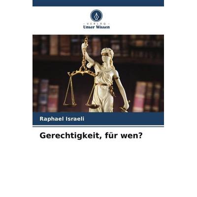 Gerechtigkeit, für wen?, Taschenbuch von Raphael Israeli, Verlag Unser Wissen, 978-620-5-55256-8
