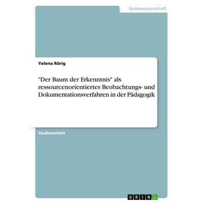 'Der Baum der Erkenntnis' als ressourcenorientiertes Beobachtungs- und Dokumentationsverfahren in der Pädagogik, Taschenbuch von Yelena Rörig, GRIN,