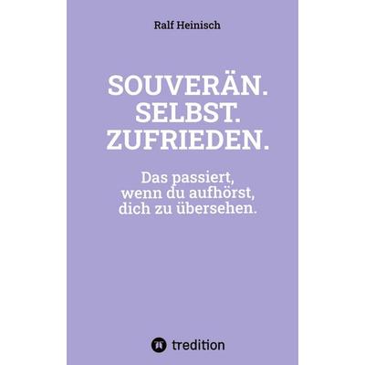 SOUVERÄN. SELBST. ZUFRIEDEN., Gebundene Ausgabe von Ralf Heinisch, Tredition, 978-3-384-78759-0