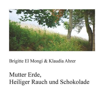 Mutter Erde, Heiliger Rauch und Schokolade, Taschenbuch von Brigitte El Mongi, Buchschmiede, 978-3-99139-406-8