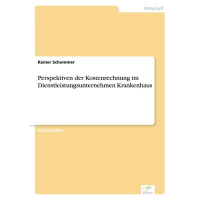 Perspektiven der Kostenrechnung im Dienstleistungsunternehmen Krankenhaus, Taschenbuch von Rainer Schommer, GRIN, 978-3-8386-1356-7