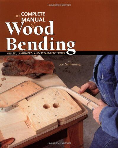 Lon Schleining - The Complete Manual of Wood Bending: Milled, Laminated, and Steambent Work - Preis vom 14.10.2026 23:07:16 h