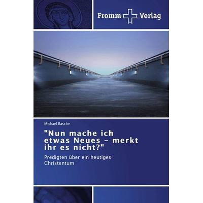 'Nun mache ich etwas Neues - merkt ihr es nicht?'; Taschenbuch von Michael Rasche, Fromm Verlag, 978-3-8416-0081-3