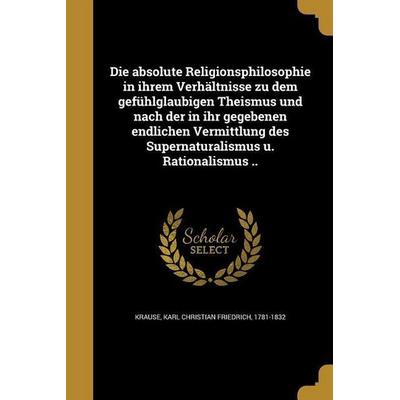 Die absolute Religionsphilosophie in ihrem Verhältnisse zu dem gefühlglaubigen Theismus und nach der in ihr gegebenen endlichen Vermittlung des