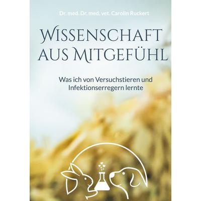 Wissenschaft aus Mitgefühl, Taschenbuch von Carolin Ruckert, BoD – Books on Demand, 978-3-7557-7003-9