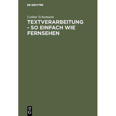 Textverarbeitung - so einfach wie Fernsehen, Gebundene Ausgabe von Lothar Schumann, De Gruyter Oldenbourg, 978-3-486-23660-6