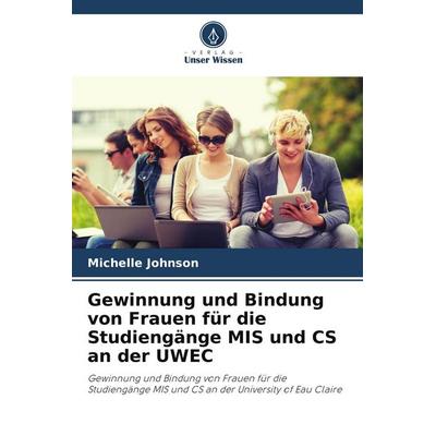 Gewinnung und Bindung von Frauen für die Studiengänge MIS und CS an der UWEC, Taschenbuch von Michelle Johnson, Verlag Unser Wissen, 978-620-9-82261-2