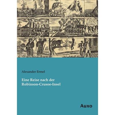 Eine Reise nach der Robinson-Crusoe-Insel, Taschenbuch von Alexander Ermel, Auxo, 978-3-95622-217-7
