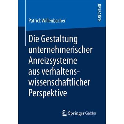 Die Gestaltung unternehmerischer Anreizsysteme aus verhaltenswissenschaftlicher Perspektive, Taschenbuch von Patrick Willenbacher, Springer Fachmedien