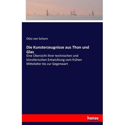 Die Kunsterzeugnisse aus Thon und Glas, Taschenbuch von Otto Schorn, Hansebooks, 978-3-7433-9009-6