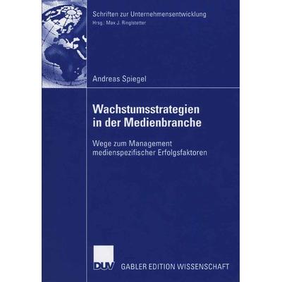 Wachstumsstrategien in der Medienbranche, Taschenbuch von Andreas Spiegel, Deutscher Universitätsverlag, 978-3-8350-0558-7