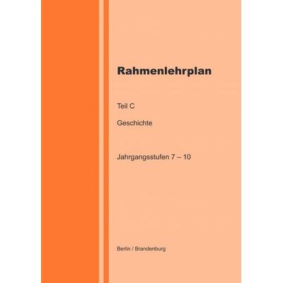 Rahmenlehrplan - Geschichte - Teil C - Jahrgangsstufen 7-10 (Berlin/Brandenburg), Taschenbuch von Katharina Lange, Epubli, 978-3-8187-5597-3