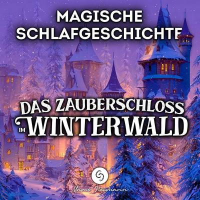 Magische Schlafgeschichte: Das Zauberschloss im Winterwald - Marco Neumann, Audio, 4070169001763