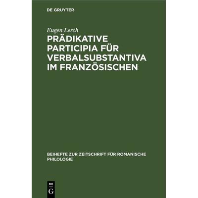Prädikative Participia für Verbalsubstantiva im Französischen, Gebundene Ausgabe von Eugen Lerch, De Gruyter, 978-3-11-232443-1