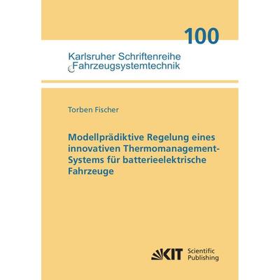 Modellprädiktive Regelung eines innovativen Thermomanagement-Systems für batterieelektrische Fahrzeuge, Taschenbuch von Torben Fischer, KIT Scientific
