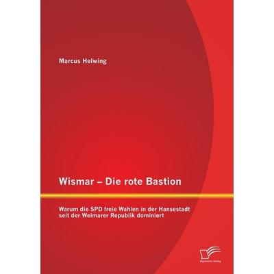 Wismar - Die rote Bastion: Warum die SPD freie Wahlen in der Hansestadt seit der Weimarer Republik dominiert, Taschenbuch von Marcus Helwing,