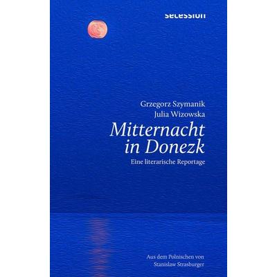 Mitternacht in Donezk, Gebundene Ausgabe von Grzegorz Szymanik,Julia Wizowska, Secession Verlag Berlin