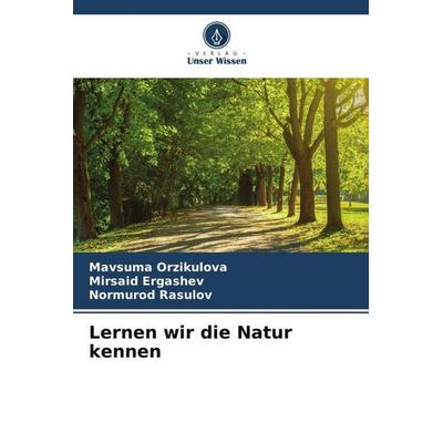 Lernen wir die Natur kennen, Taschenbuch von Mavsuma Orzikulova,Mirsaid Ergashev,Normurod Rasulov, Verlag Unser Wissen, 978-620-4-88165-2