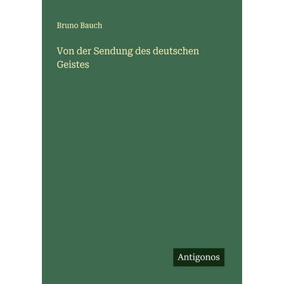 Von der Sendung des deutschen Geistes, Taschenbuch von Bruno Bauch, Antigonos Verlag, 978-3-563-15962-0