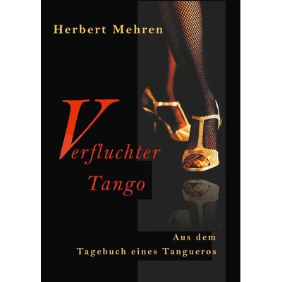 Verfluchter Tango, Gebundene Ausgabe von Herbert Mehren, BoD – Books on Demand, 978-3-7481-2957-8