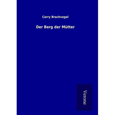 Der Berg der Mütter, Gebundene Ausgabe von Carry Brachvogel, BoD - Books on Demand