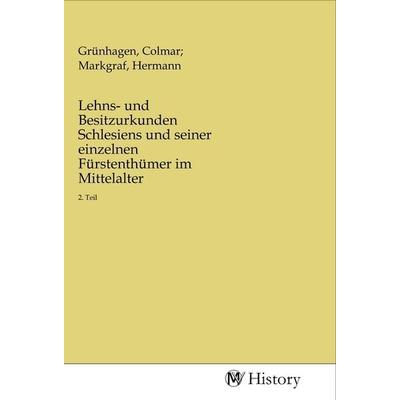 Lehns- und Besitzurkunden Schlesiens und seiner einzelnen Fürstenthümer im Mittelalter, Taschenbuch von , MV-History, 978-3-96872-410-2