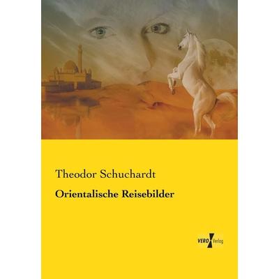 Orientalische Reisebilder, Taschenbuch von Theodor Schuchardt, BoD - Books on Demand, 978-3-95738-400-3