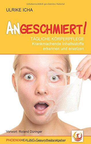 Ulrike Icha - ANGESCHMIERT!: TÄGLICHE KÖRPERPFLEGE - Krankmachende Inhaltsstoffe erkennen und ersetzen - Preis vom 13.10.2026 11:25:28 h