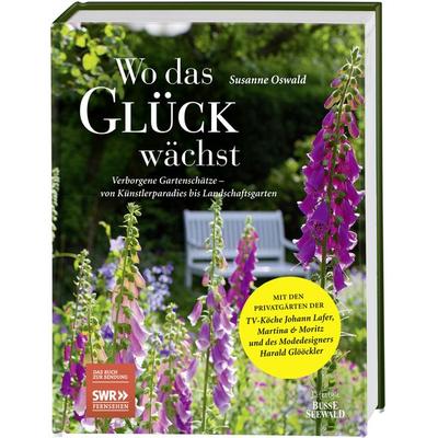 Wo das Glück wächst – Verborgene Gartenschätze, Gebundene Ausgabe von Susanne Oswald, BusseSeewald, 978-3-7724-7430-9