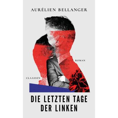 Die letzten Tage der Linken, Gebundene Ausgabe von Aurélien Bellanger, Claassen