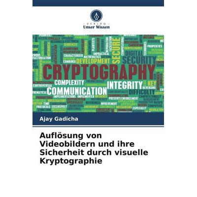 Auflösung von Videobildern und ihre Sicherheit durch visuelle Kryptographie, Taschenbuch von Ajay Gadicha, Verlag Unser Wissen, 978-620-5-53759-6
