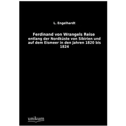 Ferdinand von Wrangels Reise entlang der Nordküste von Sibirien und auf dem Eismeer in den Jahren 18, Ratgeber von L Engelhardt, Lisa von Engelhardt